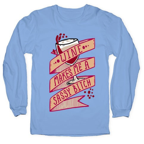 Wine Makes Me a Sassy Bitch Longsleeve Tee